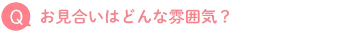 お見合いはどんな雰囲気?